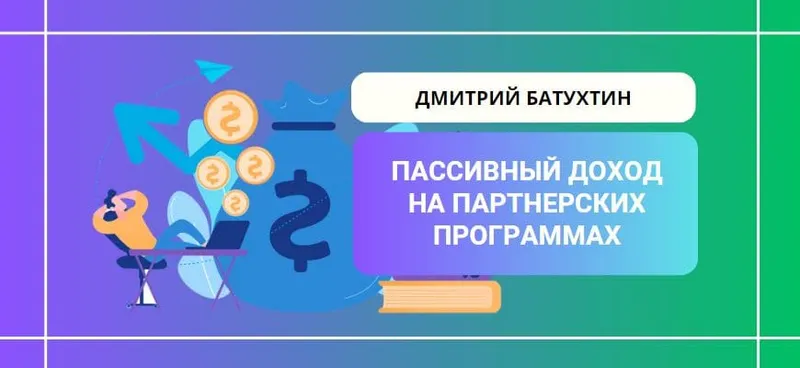 Скачать курс «Пассивный заработок на партнерских программах (Дмитрий Батухтин)» — слив курса