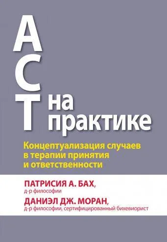 Скачать курс «ACT на практике. Концептуализация случаев в терапии принятия и ответственности (Патрисия А. Бах, Даниэл Дж. Моран)» — слив курса