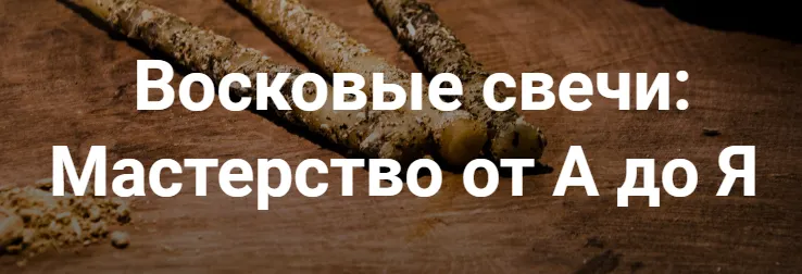 Скачать курс «Восковые свечи: Мастерство от А до Я (Ольга Плюсова)» — слив курса