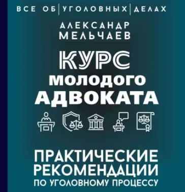 Скачать курс «Курс молодого адвоката. Практические рекомендации по уголовному процессу. Аудиокнига (Александр Мельчаев)» — слив курса