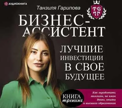 Скачать курс «Бизнес-ассистент. Лучшие инвестиции в свое будущее. Аудиокнига (Танзиля Гарипова)» — слив курса