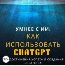 Скачать курс «Умнее с ИИ: Как использовать ChatGPT для достижения успеха и создания богатства. Аудиокнига (ChatGPT-4, Даниил Терехов)» — слив курса