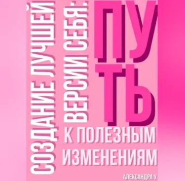 Скачать курс «Создание лучшей версии себя: Путь к полезным изменениям. Аудиокнига (Александра У)» — слив курса