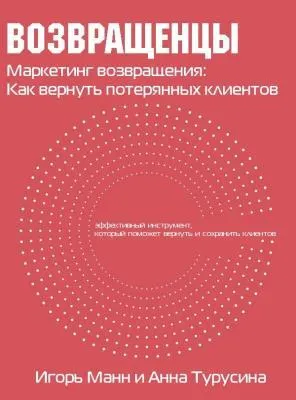 Скачать курс «Возвращенцы. Маркетинг возвращения: как вернуть потерянных клиентов (Игорь Манн, Анна Турусина)» — слив курса