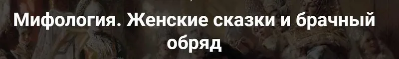 Скачать курс «[Точка интеллекта] Мифология. Женские сказки и брачный обряд (Леонид Немцев)» — слив курса