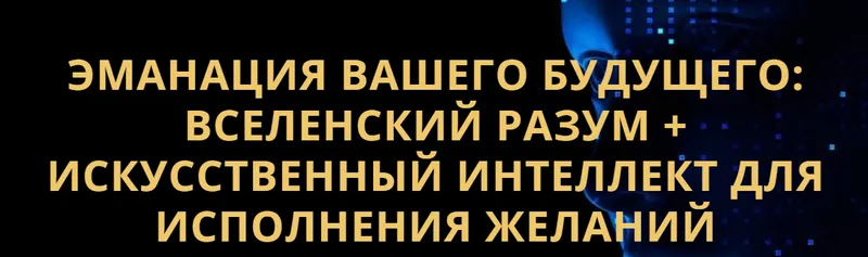 Скачать курс «Эманация Вашего Будущего. Вселенский Разум + Искусственный Интеллект Для Исполнения Желаний (Владимир Захаров)» — слив курса