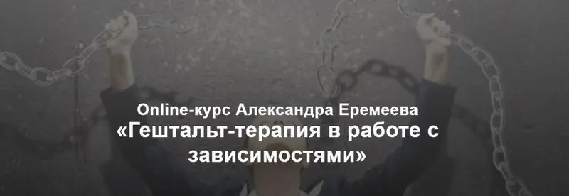 Скачать курс «[МИГиП] Гештальт-терапия в работе с зависимостями. Полный теоретический курс (Александр Еремеев)» — слив курса