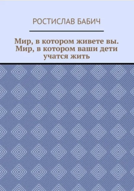 Скачать курс «Мир, в котором живете вы. Мир, в котором ваши дети учатся жить (Ростислав Бабич)» — слив курса