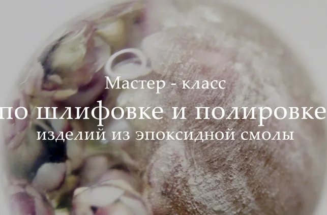 Скачать курс «Мастер-класс по шлифовке и полировке изделий из эпоксидной смолы [FlowerLine]» — слив курса