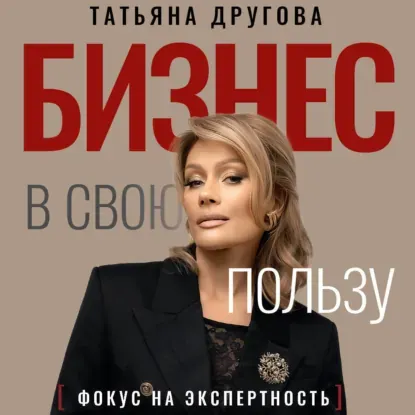 Скачать курс «Бизнес в свою пользу. Фокус на экспертность. Аудиокнига (Татьяна Другова)» — слив курса