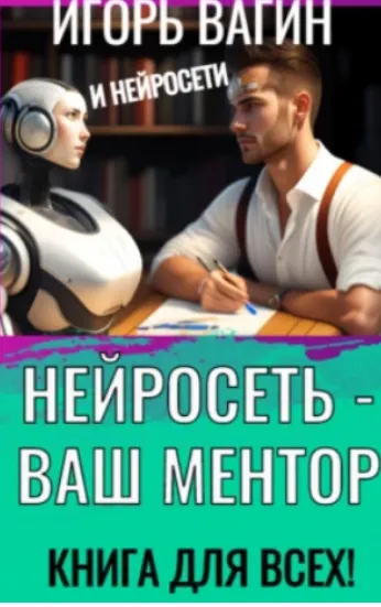 Скачать курс «Нейросеть – Ваш ментор! Книга для всех. Аудиокнига (Игорь Вагин)» — слив курса
