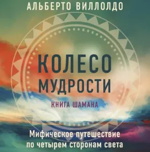 Скачать курс «Колесо мудрости. Мифическое путешествие по четырем сторонам света. Аудиокнига (Альберто Виллолдо)» — слив курса