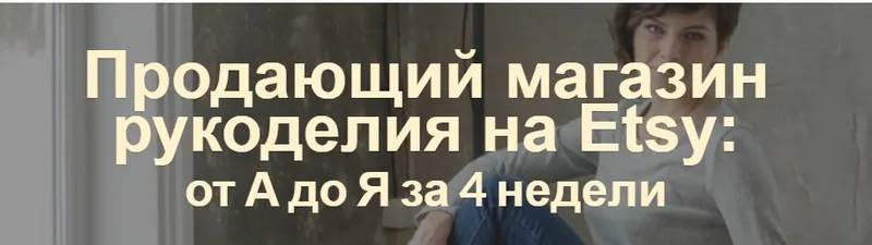 Скачать курс «Продающий магазин рукоделия на Etsy: от А до Я за 4 недели. Тариф «Слушатель» (Арина Высоцкая)» — слив курса