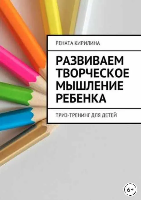 Скачать курс «Развиваем творческое мышление ребенка. ТРИЗ-тренинг для детей (Рената Кирилина)» — слив курса