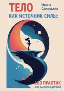 Скачать курс «Тело как источник силы. 100 практик для самоподдержки (Ирина Соловьева)» — слив курса
