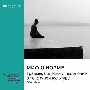 Скачать курс «Миф о норме. Травмы, болезни и исцеление. Саммари. Аудиокнига (Габор Мате, Smart Reading)» — слив курса