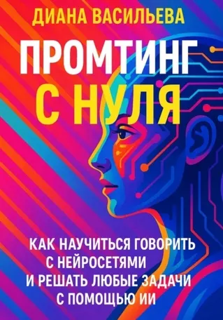 Скачать курс «Промтинг с нуля. Как научиться говорить с нейросетями и решать любые задачи с помощью ИИ (Диана Васильева)» — слив курса
