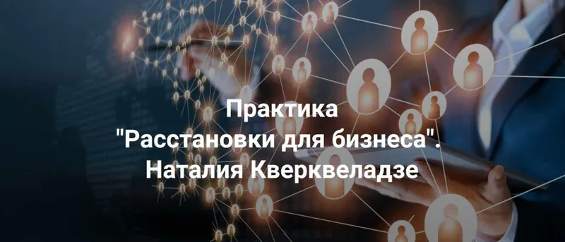 Скачать курс «[Центр Современных системных расстановок] Расстановки для бизнеса (Наталия Кверквеладзе)» — слив курса