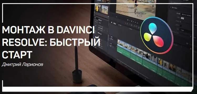 Скачать курс «Монтаж в Davinci Resolve: быстрый старт (Дмитрий Ларионов)» — слив курса