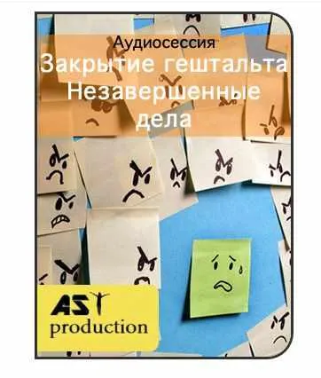 Скачать курс «[AST production] Закрытие гештальта. Незавершенные дела» — слив курса