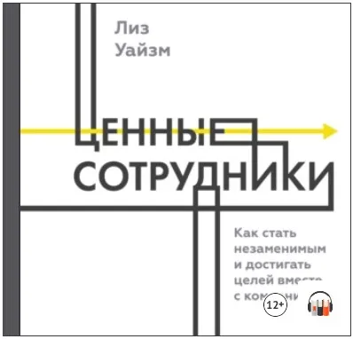 Скачать курс «Ценные сотрудники. Как стать незаменимым и достигать целей вместе с компанией. Аудиокнига (Лиз Уайзман)» — слив курса