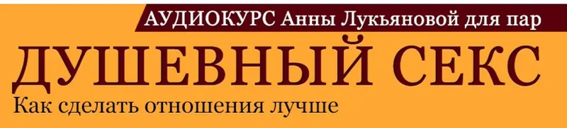 Скачать курс «Душевный секс-2. Как улучшить секс в паре (Анна Лукьянова)» — слив курса