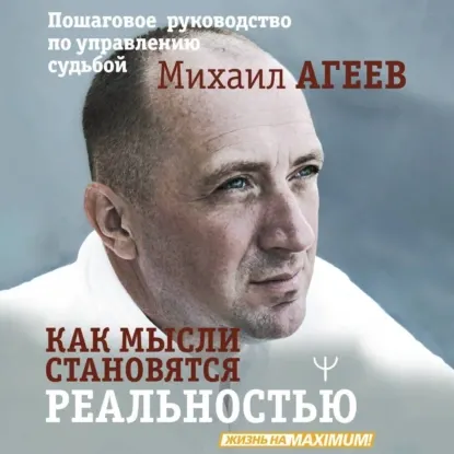 Скачать курс «Как мысли становятся реальностью. Пошаговое руководство по управлению судьбой. Аудиокнига (Михаил Агеев)» — слив курса