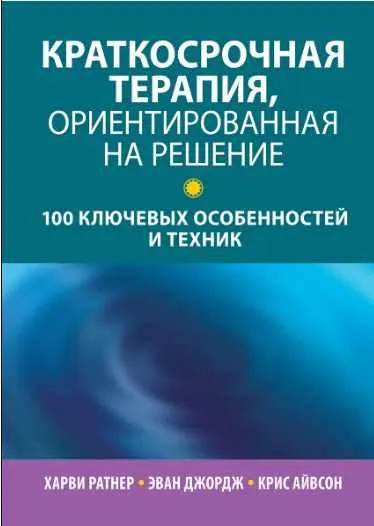 Скачать курс «Краткосрочная терапия, ориентированная на решение: 100 ключевых особенностей и техник (Харви Ратнер, Эван Джордж, Крис Айвсон)» — слив курса