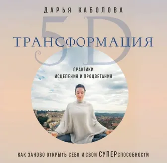 Скачать курс «Трансформация 5D. Практики исцеления и процветания. Аудиокнига (Дарья Каболова)» — слив курса