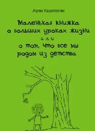 Скачать курс «Маленькая книжка о больших уроках жизни, или о том, что все мы родом из детства (Арпи Карапетян)» — слив курса