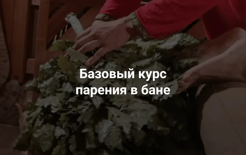 Скачать курс «[Мастерская легкого пара] Базовый курс парения в бане» — слив курса