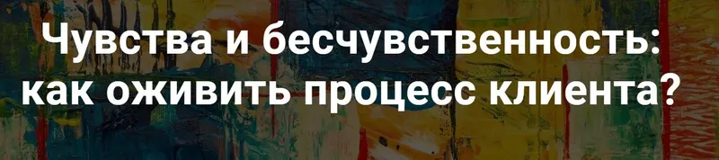 Скачать курс «[МИГиП] Чувства и бесчувственность: как оживить процесс клиента? Вебинар 1 (Питер Филиппсон)» — слив курса