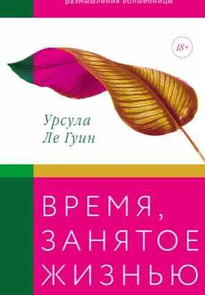 Скачать курс «[МИФ] Время, занятое жизнью. Размышления волшебницы (Урсула Ле Гуин)» — слив курса