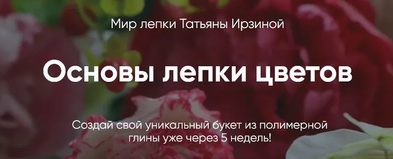 Скачать курс «Мир лепки цветов. Тариф Бизнес (Татьяна Ирзина)» — слив курса