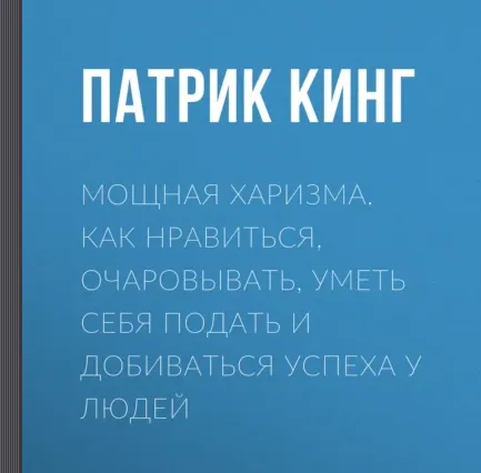 Скачать курс «Мощная харизма. Как нравиться, очаровывать и добиваться успеха. Аудиокнига (Патрик Кинг)» — слив курса