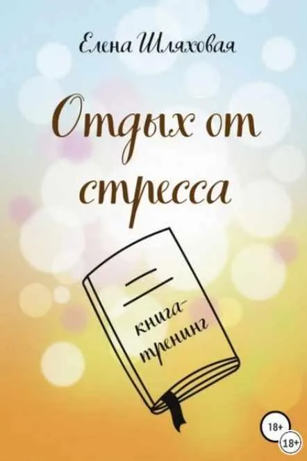 Скачать курс «Отдых от стресса. Книга-тренинг (Елена Шляховая)» — слив курса