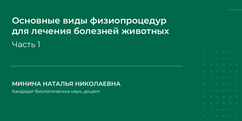 Скачать курс «Основные виды физиопроцедур для лечения болезней животных. Часть 1 (Наталья Минина)» — слив курса