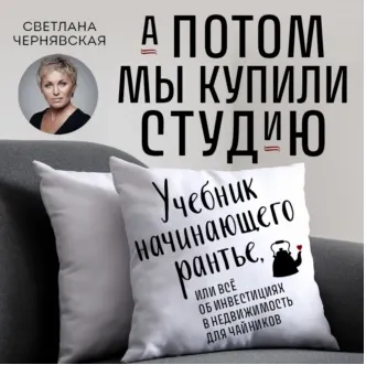 Скачать курс «А потом мы купили студию. Учебник начинающего рантье. Аудиокнига (Светлана Чернявская)» — слив курса