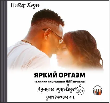 Скачать курс «[Аудиокнига] Яркий оргазм. Техники якорения и НЛП приемы. Лучшее руководство для женщин (Питер Хоуп)» — слив курса