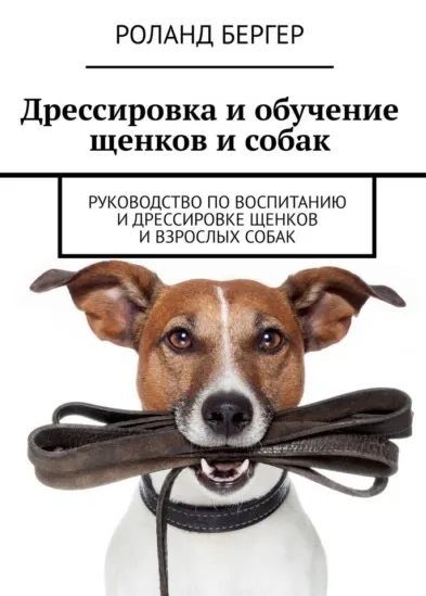 Скачать курс «Дрессировка и обучение щенков и собак. Руководство по воспитанию и дрессировке щенков и взрослых собак (Роланд Бергер)» — слив курса