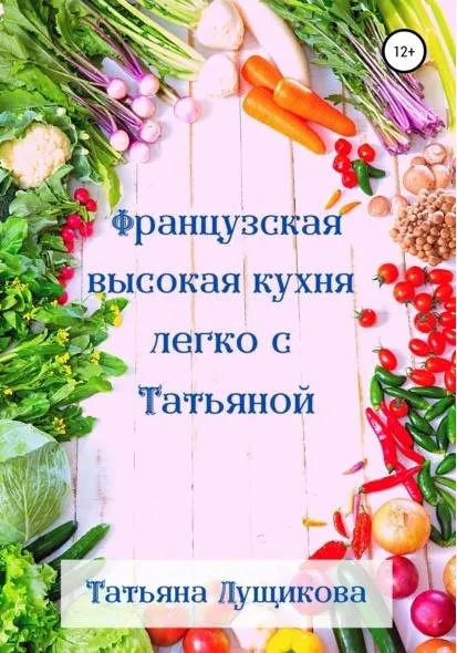 Скачать курс «Французская высокая кухня легко с Татьяной (Татьяна Лущикова)» — слив курса