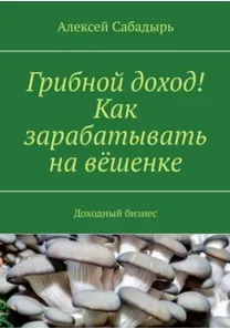 Скачать курс «Грибной доход! Как зарабатывать на вёшенке. Доходный бизнес (Алексей Сабадырь)» — слив курса