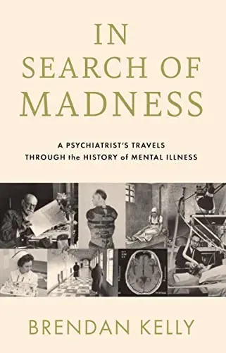 Скачать курс «In Search of Madness: A psychiatrist’s travels through the history of mentalВ поисках безумия (Брендан Келли)» — слив курса