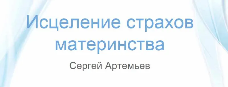 Скачать курс «Исцеление страхов материнства (Сергей Артемьев)» — слив курса