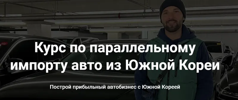 Скачать курс «Курс по параллельному импорту авто из Южной Кореи. Тариф Стандартный (Игорь Малкин)» — слив курса