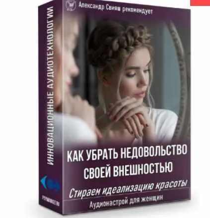 Скачать курс «Как убрать недовольство своей внешностью. Стираем идеализацию красоты. Для женщин (Александр Свияш)» — слив курса