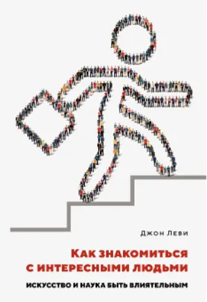 Скачать курс «Как знакомиться с интересными людьми: Искусство и наука быть влиятельным (Джон Леви)» — слив курса