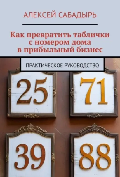 Скачать курс «Как превратить таблички с номером дома в прибыльный бизнес. Практическое руководство (Алексей Сабадырь)» — слив курса