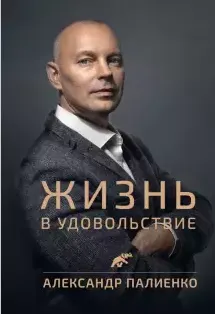 Скачать курс «Книга "Жизнь в удовольствие" (Александр Палиенко)» — слив курса