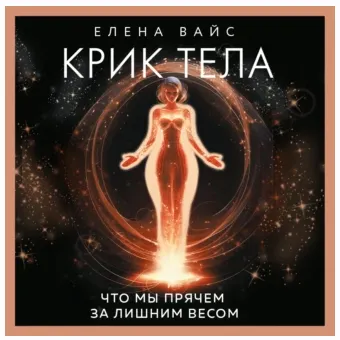 Скачать курс «Крик тела. Что мы прячем за лишним весом. Аудиокнига (Елена Вайс)» — слив курса